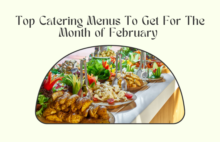 Top Catering Menus To Get For The Month of February