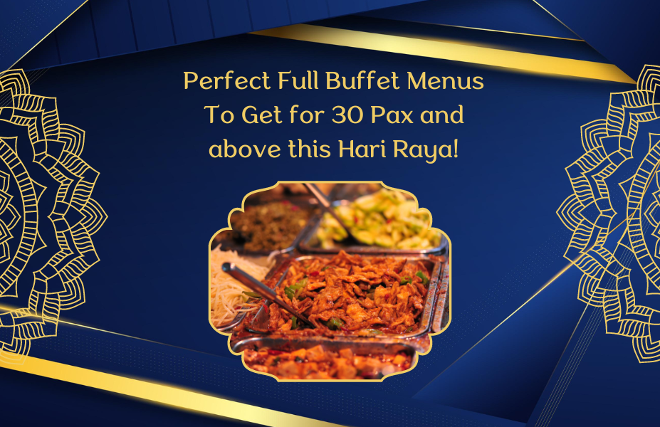 Perfect Full Buffet Menus To Get for 30 Pax and above this Hari Raya!
