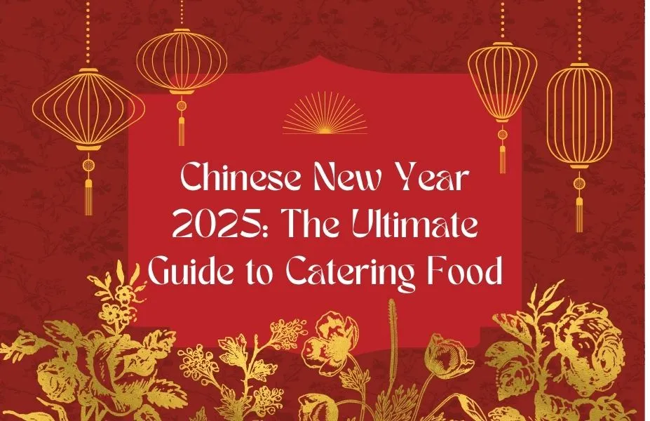 Chinese New Year 2025: The Ultimate Guide to Catering Food