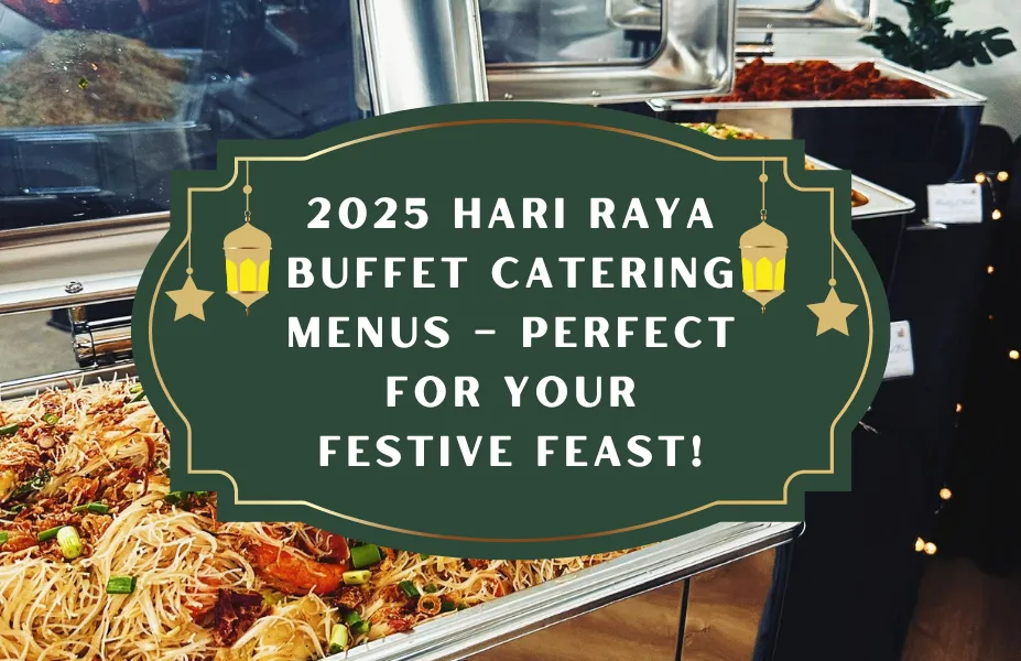 2025 Hari Raya Buffet Catering Menus – Perfect for Your Festive Feast!