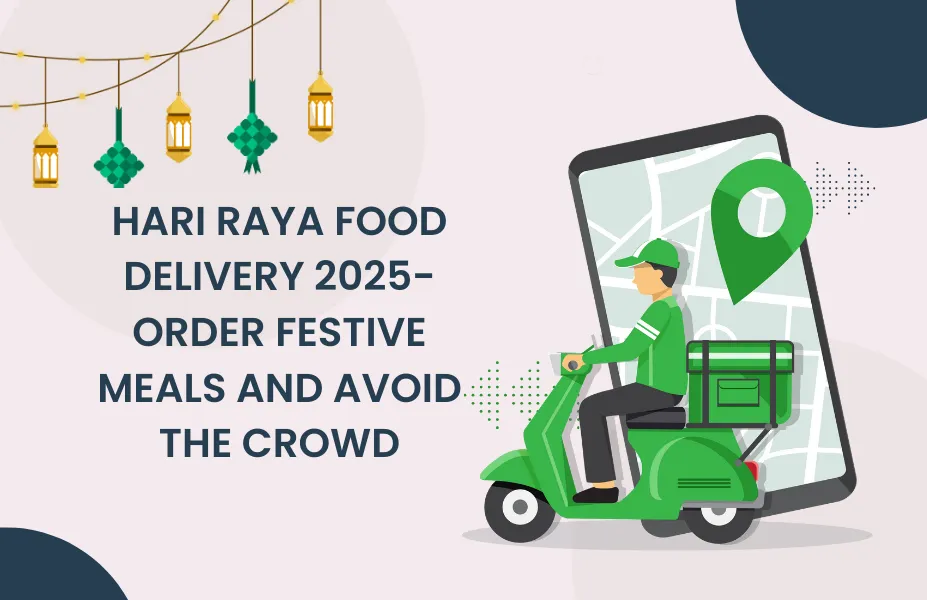 Hari Raya Food Delivery 2025-Order Festive Meals and Avoid the Crowd