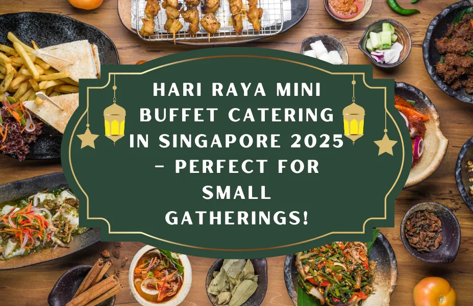 Hari Raya Mini Buffet Catering in Singapore 2025 – Perfect for Small Gatherings!