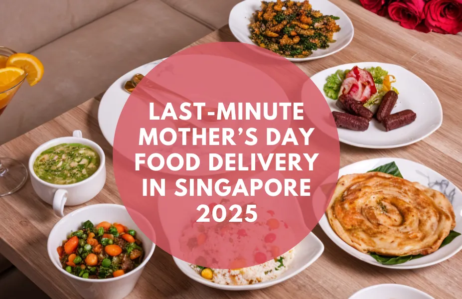 Last-Minute Mother’s Day Food Delivery in Singapore 2025