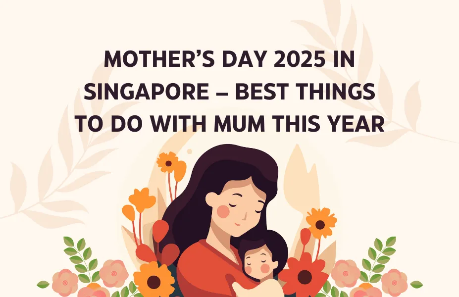 Mother’s Day 2025 in Singapore – Best Things to Do with Mum This Year