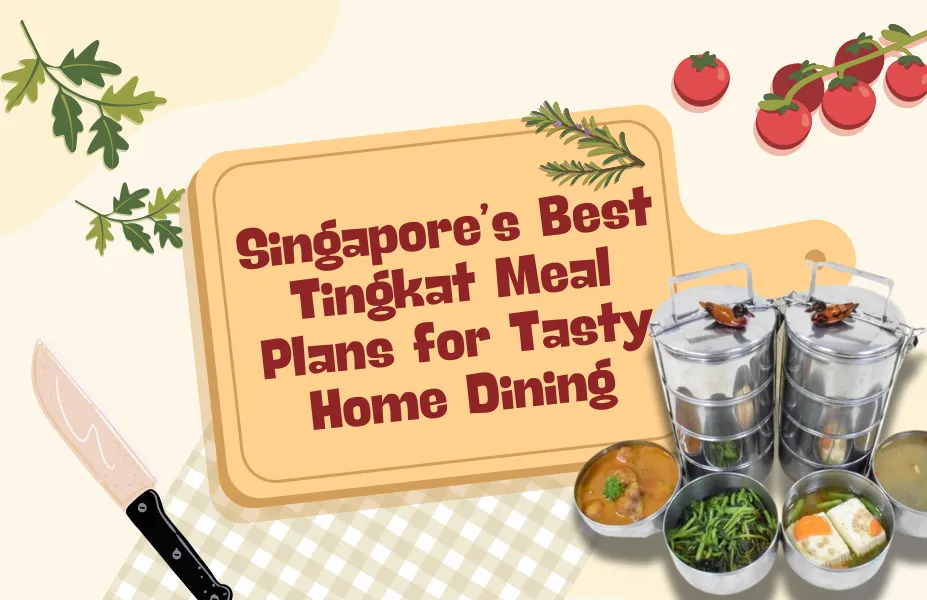 Singapore’s Best Tingkat Meal Plans for Tasty Home Dining