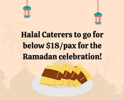 Halal Caterers to go for below $18/pax for the Ramadan celebration!