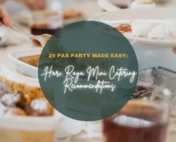 20 Pax Party Made Easy: Hari Raya Mini Catering Recommendations