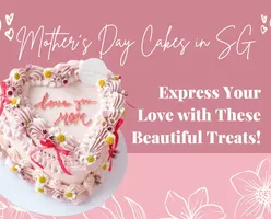 Mother's Day Cakes in SG-Express Your Love with These Beautiful Treats!