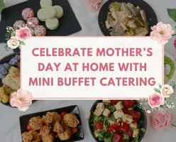 Celebrate Mother’s Day at Home with Mini Buffet Catering