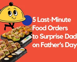 5 Last-Minute Food Orders to Surprise Dad on Father's Day