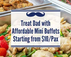 Treat Dad with Affordable Mini Buffets Starting from $10/Pax