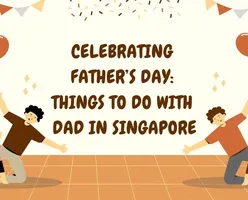 Celebrating Father’s Day: Things to Do with Dad in Singapore