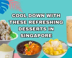 Cool Down with These Refreshing Desserts in Singapore