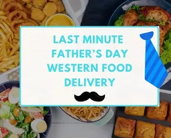 Last Minute Father’s Day Western Food Delivery