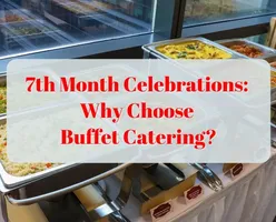 7th Month Celebrations: Why Choose Buffet Catering?