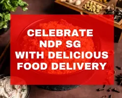 Stay Home & Feast: Celebrate NDP Singapore with Delicious Food Delivery