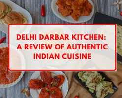 Delhi Darbar Kitchen: A Review of Authentic Indian Cuisine