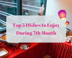 Top 5 Dishes to Enjoy During 7th Month