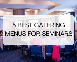 5 Best Catering Menus for Seminars