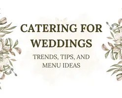 Catering for Weddings: Trends, Tips, and Menu Ideas