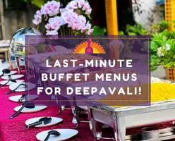 Last-Minute Buffet Menus for Deepavali!