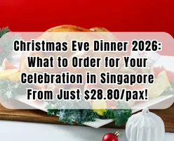 Christmas Eve Dinner 2026-What to Order for Your Celebration in Singapore From Just $28.80/pax!